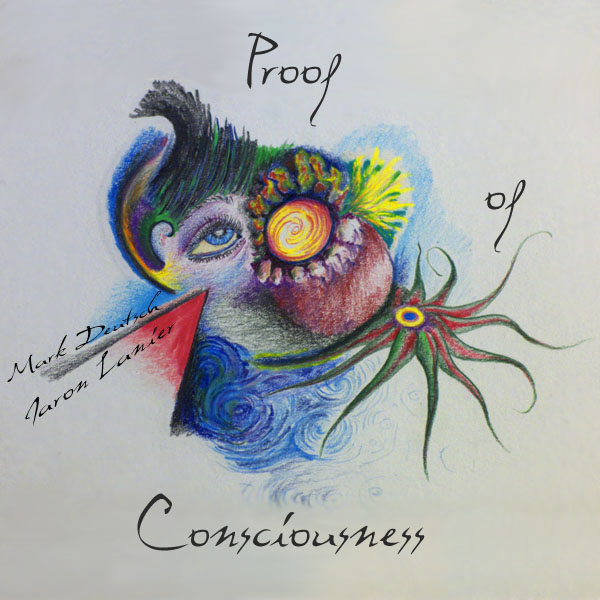 Proof of Consciousness album cover. In You Are Not a Gadget I do my best at 